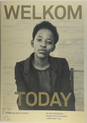 Welkom Today - Ad van Denderen, Lebohang Tlali, Margalith Kleijwegt Welkom Today - Ad van Denderen, Lebohang Tlali, Margalith Kleijwegt