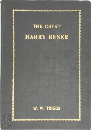 The Great Harry Reser - W. W. Triggs The Great Harry Reser - W. W. Triggs