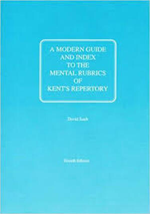 A modern guide and index to the mental rubrics of Kent's Repertory - David Sault A modern guide and index to the mental rubrics of Kent's Repertory - David Sault