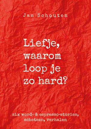 Liefje, waarom loop je zo hard - Jan Schouten Liefje, waarom loop je zo hard - Jan Schouten