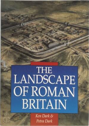 The Landscape of Roman Britain - Ken R. Dark, Petra Dark The Landscape of Roman Britain - Ken R. Dark, Petra Dark