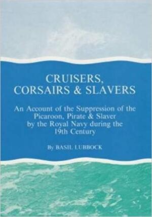 Cruisers, Corsairs & Slavers - Basil Lubbock Cruisers, Corsairs & Slavers - Basil Lubbock
