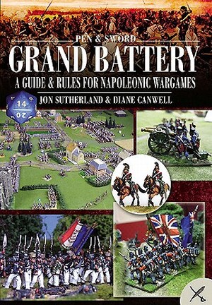 Grand Battery: A Guide and Rules to Napoleonic Wargames - Jonathan Sutherland, Diane Canwell Grand Battery: A Guide and Rules to Napoleonic Wargames - Jonathan Sutherland, Diane Canwell