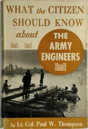 What the citizen should know about the army engineers - Paul Williams Thompson What the citizen should know about the army engineers - Paul Williams Thompson