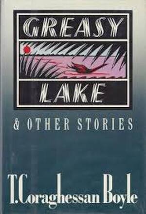 Greasy Lake & other stories - T. Coraghessan Boyle Greasy Lake & other stories - T. Coraghessan Boyle
