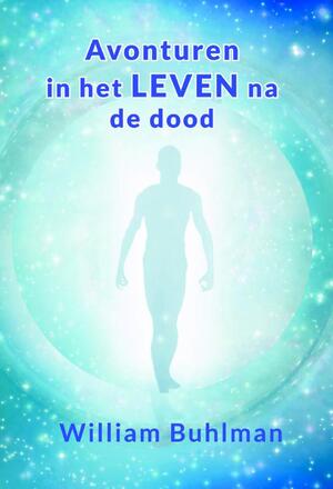 Avonturen in het leven na de dood - William Buhlman Avonturen in het leven na de dood - William Buhlman
