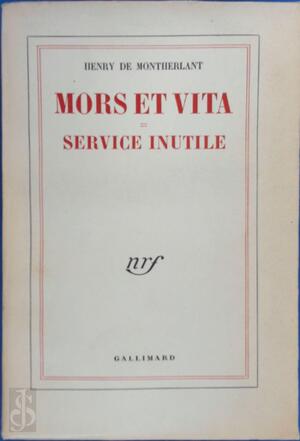 Mors et vita; Service inutile - Henry de Montherlant Mors et vita; Service inutile - Henry de Montherlant