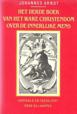 Het derde boek van het Ware Christendom over de innerlijke mens - Johannes Arndt, J. Happee Het derde boek van het Ware Christendom over de innerlijke mens - Johannes Arndt, J. Happee