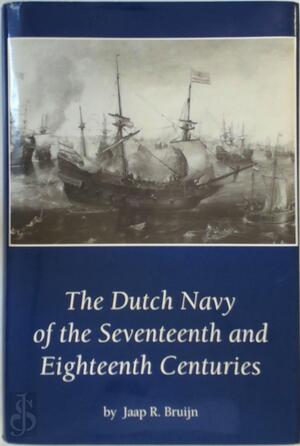 The Dutch Navy of the Seventeenth and Eighteenth Centuries - J. R. Bruijn The Dutch Navy of the Seventeenth and Eighteenth Centuries - J. R. Bruijn