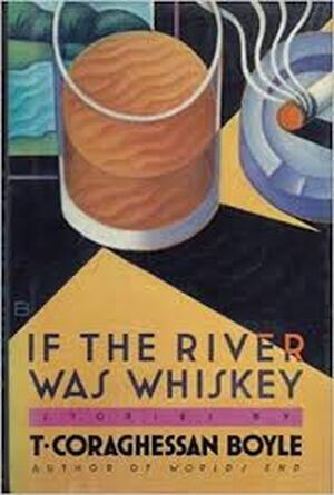 If the river was Whiskey - Coraghessan T Boyle Boyle If the river was Whiskey - Coraghessan T Boyle Boyle