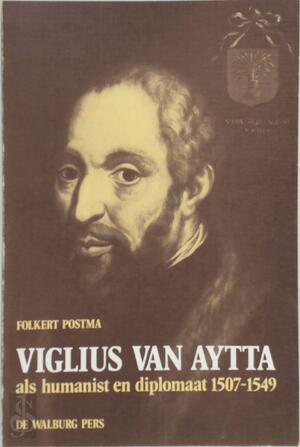 Viglius van Aytta als humanist en diplomaat 1507-1549 - Folkert Postma Viglius van Aytta als humanist en diplomaat 1507-1549 - Folkert Postma