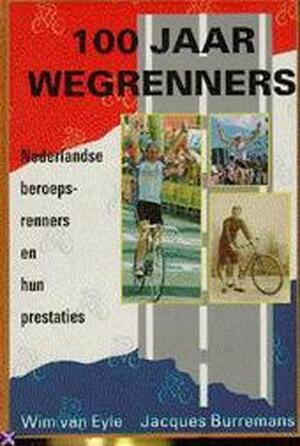 100 jaar wegrenners - Wim van Eyle, Jacques Burremans 100 jaar wegrenners - Wim van Eyle, Jacques Burremans