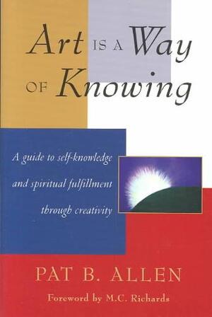 Art Is a Way of Knowing - Pat B., Ph.D. Allen Art Is a Way of Knowing - Pat B., Ph.D. Allen