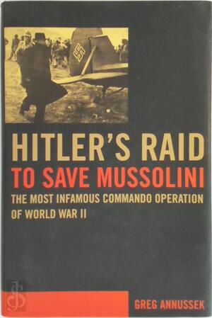 Hitler's Raid to Save Mussolini - Greg Annussek Hitler's Raid to Save Mussolini - Greg Annussek
