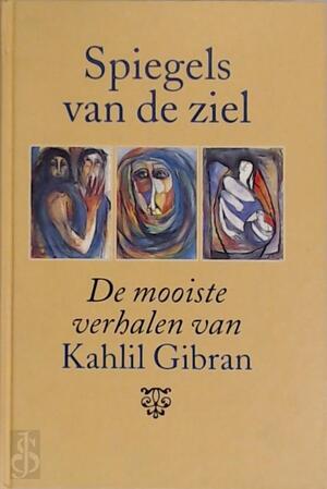 Spiegels van de ziel - Kahlil. Gibran Spiegels van de ziel - Kahlil. Gibran