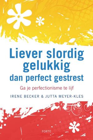 Liever slordig gelukkig dan perfect gestresst - I. Becker, J. Meyer-kles Liever slordig gelukkig dan perfect gestresst - I. Becker, J. Meyer-kles