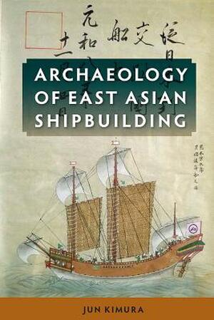 Archaeology of East Asian Shipbuilding - Jun Kimura Archaeology of East Asian Shipbuilding - Jun Kimura