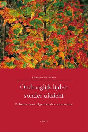 Ondraaglijk lijden zonder uitzicht - Johannes van der Ven, J.A. van der Ven Ondraaglijk lijden zonder uitzicht - Johannes van der Ven, J.A. van der Ven
