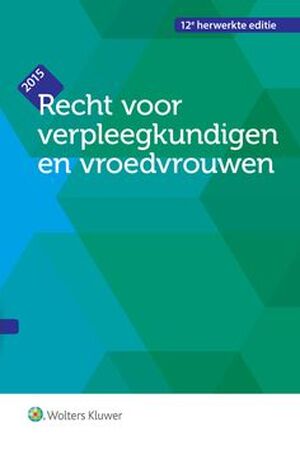 Recht voor verpleegkundigen en vroedvrouwen. Editie 2015 (12de, herz. dr.). - Unknown Recht voor verpleegkundigen en vroedvrouwen. Editie 2015 (12de, herz. dr.). - Unknown