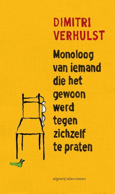 Monoloog van iemand die het gewoon werd tegen zichzelf te praten - Dimitri Verhulst Monoloog van iemand die het gewoon werd tegen zichzelf te praten - Dimitri Verhulst