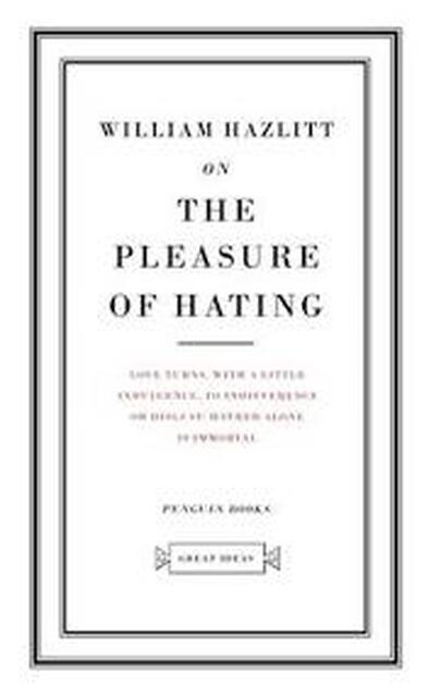 On the Pleasure of Hating - William Hazlitt On the Pleasure of Hating - William Hazlitt