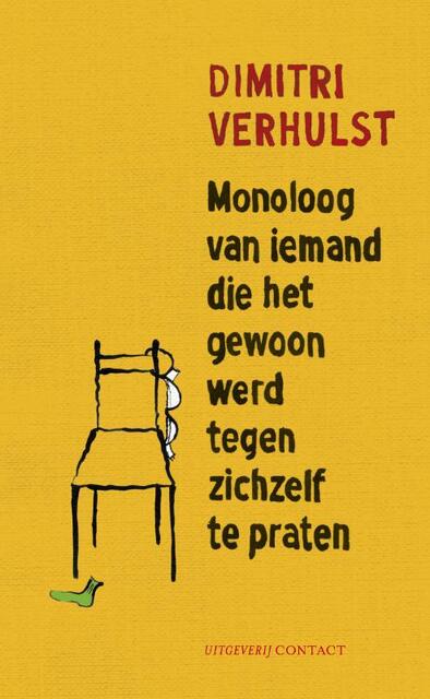 Monoloog van iemand die het gewoon werd tegen zichzelf te praten - Dimitri Verhulst Monoloog van iemand die het gewoon werd tegen zichzelf te praten - Dimitri Verhulst