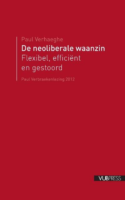 De neoliberale waarzin - Paul Verhaege De neoliberale waarzin - Paul Verhaege