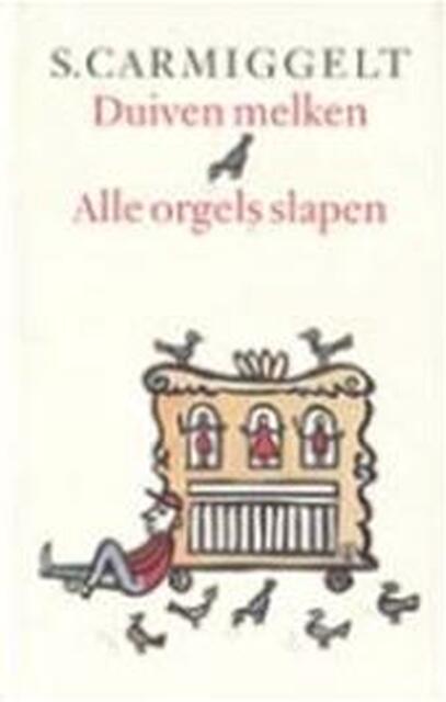 Duiven melken & Alle orgels slapen - Simon Carmiggelt, S. Carmiggelt Duiven melken & Alle orgels slapen - Simon Carmiggelt, S. Carmiggelt