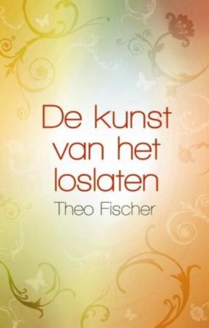 De kunst van het loslaten - Theo Fischer De kunst van het loslaten - Theo Fischer