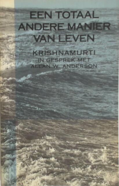 Een totaal andere manier van leven - Jiddu Krishnamurti, Allan W. Anderson, Hans van der Kroft Een totaal andere manier van leven - Jiddu Krishnamurti, Allan W. Anderson, Hans van der Kroft
