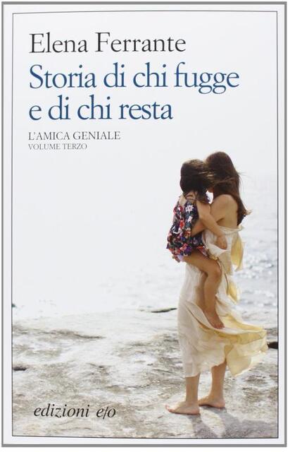 Storia di chi fugge e di chi resta. L'amica geniale - Elena Ferrante Storia di chi fugge e di chi resta. L'amica geniale - Elena Ferrante