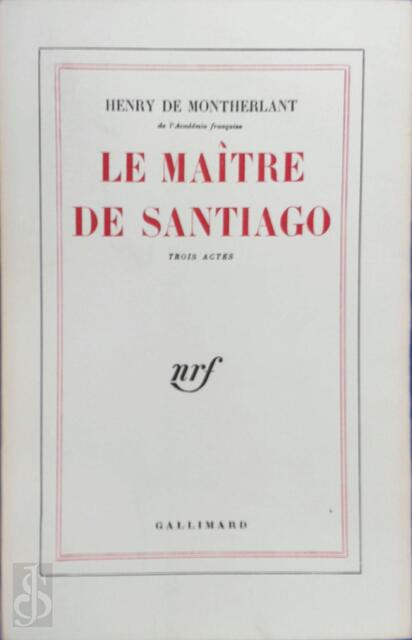 Le maître de Santiago - Henry de Montherlant Le maître de Santiago - Henry de Montherlant