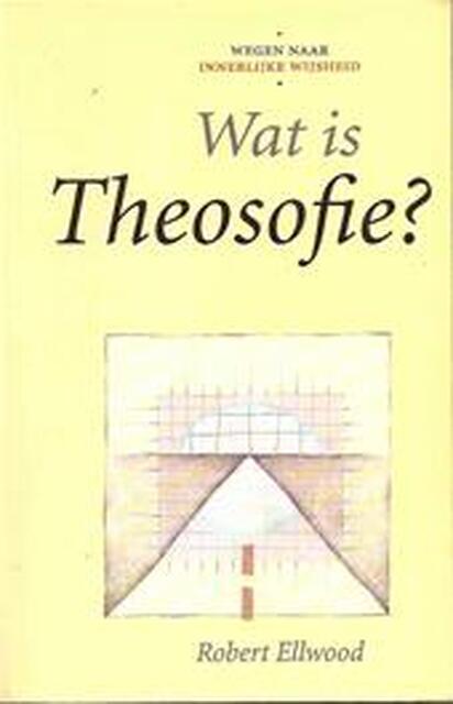 Wat is theosofie? - Robert Ellwood (jr.), Marijke Koekoek Wat is theosofie? - Robert Ellwood (jr.), Marijke Koekoek