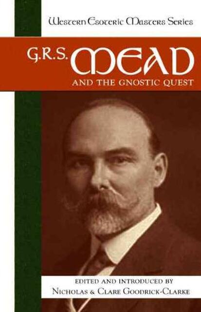 G. R. S. Mead and the Gnostic Quest - G. R. S. Mead and the Gnostic Quest -