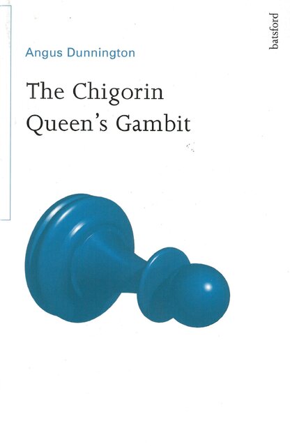 The Chigorin Queen's Gambit - Angus Dunnington The Chigorin Queen's Gambit - Angus Dunnington