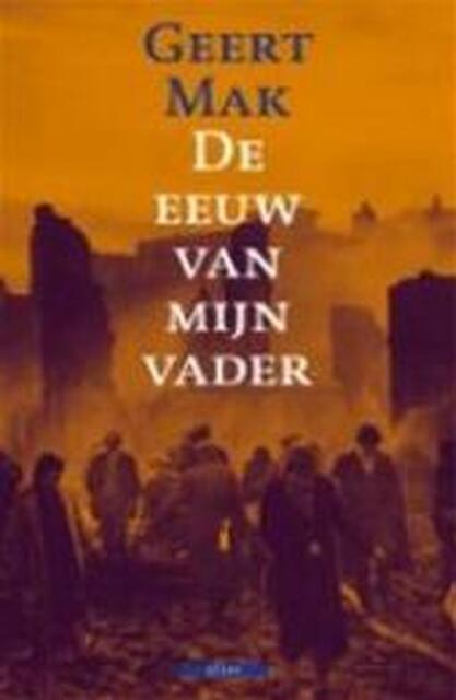 De eeuw van mijn vader - Geert Mak De eeuw van mijn vader - Geert Mak