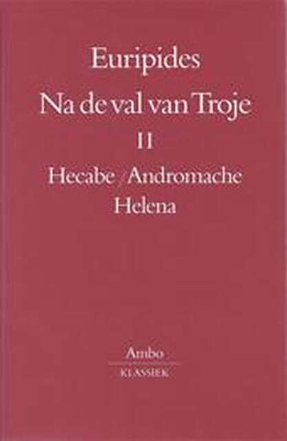 Na de val van Troje / II Hecabe Andromache Helena - Euripides Na de val van Troje / II Hecabe Andromache Helena - Euripides