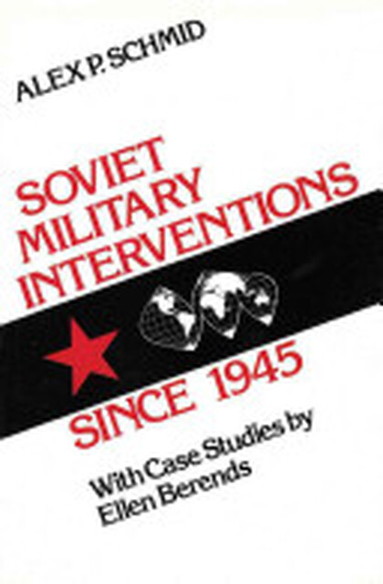 Soviet Military Interventions Since 1945 - Alex Peter Schmid, Ellen Berends Soviet Military Interventions Since 1945 - Alex Peter Schmid, Ellen Berends