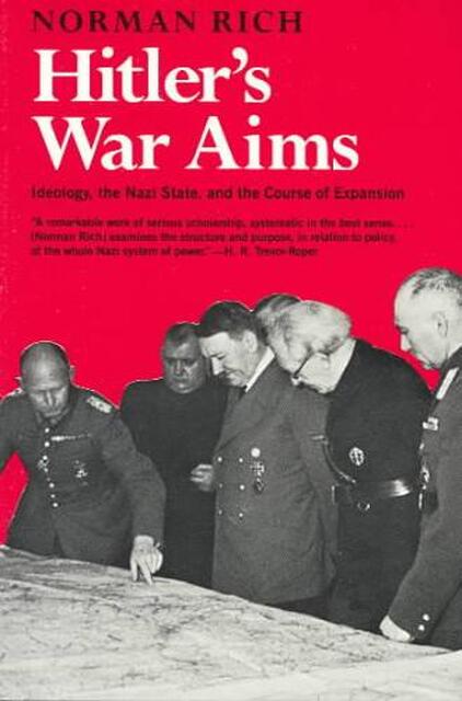 Hitler`s War Aims - Ideology, the Nazi State, and the Course of Expansion - Norman Rich Hitler`s War Aims - Ideology, the Nazi State, and the Course of Expansion - Norman Rich