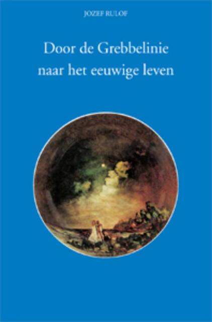 Door de Grebbelinie naar het eeuwige leven - Jozef Rulof Door de Grebbelinie naar het eeuwige leven - Jozef Rulof