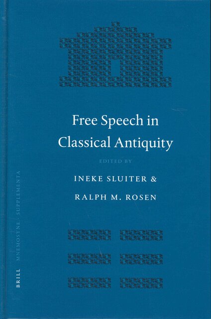 Free Speech In Classical Antiquity - PENN-LEIDEN COLLOQUIUM ON ANCIENT VALUES, Ineke Sluiter, Ralph Mark Rosen Free Speech In Classical Antiquity - PENN-LEIDEN COLLOQUIUM ON ANCIENT VALUES, Ineke Sluiter, Ralph Mark Rosen