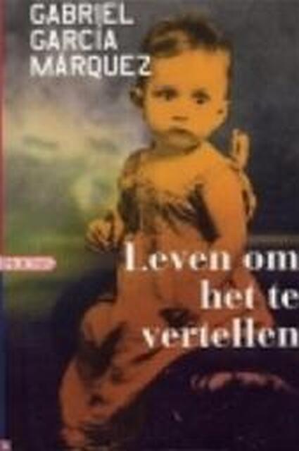 Leven om het te vertellen - Gabriel Garcia Marquez Leven om het te vertellen - Gabriel Garcia Marquez