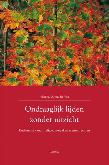 Ondraaglijk lijden zonder uitzicht - Johannes van der Ven, J.A. van der Ven Ondraaglijk lijden zonder uitzicht - Johannes van der Ven, J.A. van der Ven