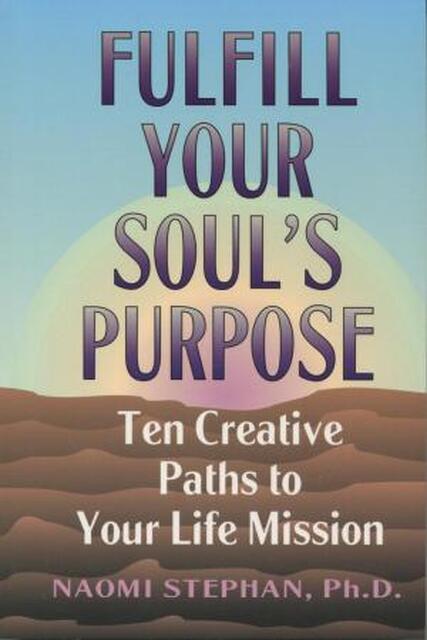 Fulfill Your Soul's Purpose - Naomi Stephan Fulfill Your Soul's Purpose - Naomi Stephan