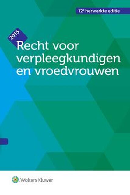 Recht voor verpleegkundigen en vroedvrouwen. Editie 2015 (12de, herz. dr.). - Unknown Recht voor verpleegkundigen en vroedvrouwen. Editie 2015 (12de, herz. dr.). - Unknown