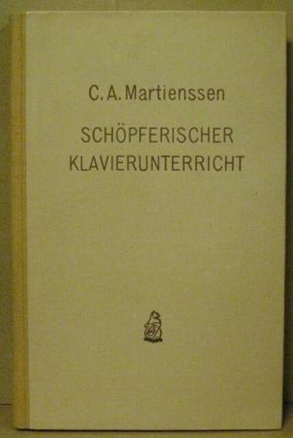 Schöpferischer Klavierunterricht - Carl Adolf Martienssen Schöpferischer Klavierunterricht - Carl Adolf Martienssen