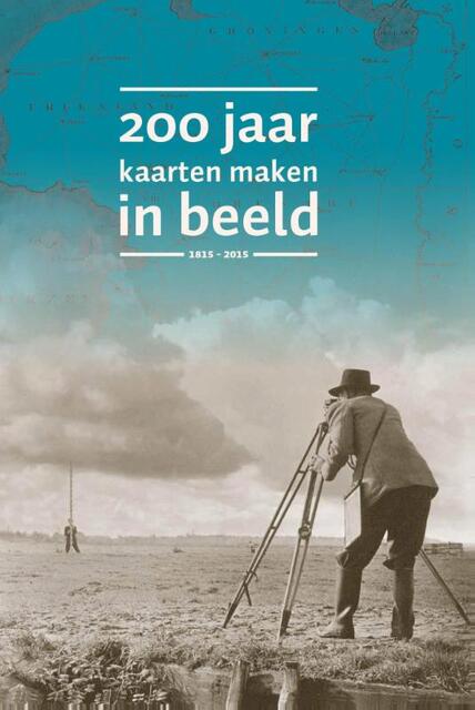 200 jaar kaarten maken in beeld - 200 jaar kaarten maken in beeld -