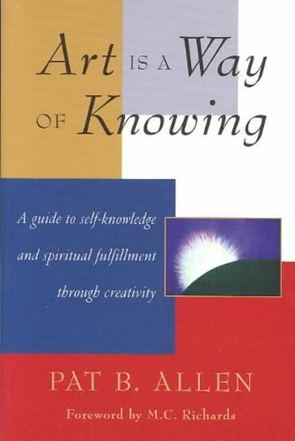 Art Is a Way of Knowing - Pat B., Ph.D. Allen Art Is a Way of Knowing - Pat B., Ph.D. Allen