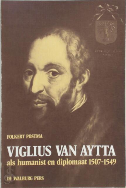 Viglius van Aytta als humanist en diplomaat 1507-1549 - Folkert Postma Viglius van Aytta als humanist en diplomaat 1507-1549 - Folkert Postma