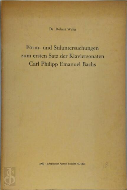 Form- und Stiluntersuchungen zum ersten Satz der Klaviersonaten Carl Philipp Emanuel Bachs - Robert Wyler Form- und Stiluntersuchungen zum ersten Satz der Klaviersonaten Carl Philipp Emanuel Bachs - Robert Wyler